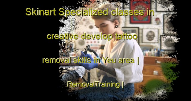 Skinart Specialized classes in creative develop tattoo removal skills in Yeu area | RemovalTraining | RemovalClasses | SkinartTraining-Viet Nam